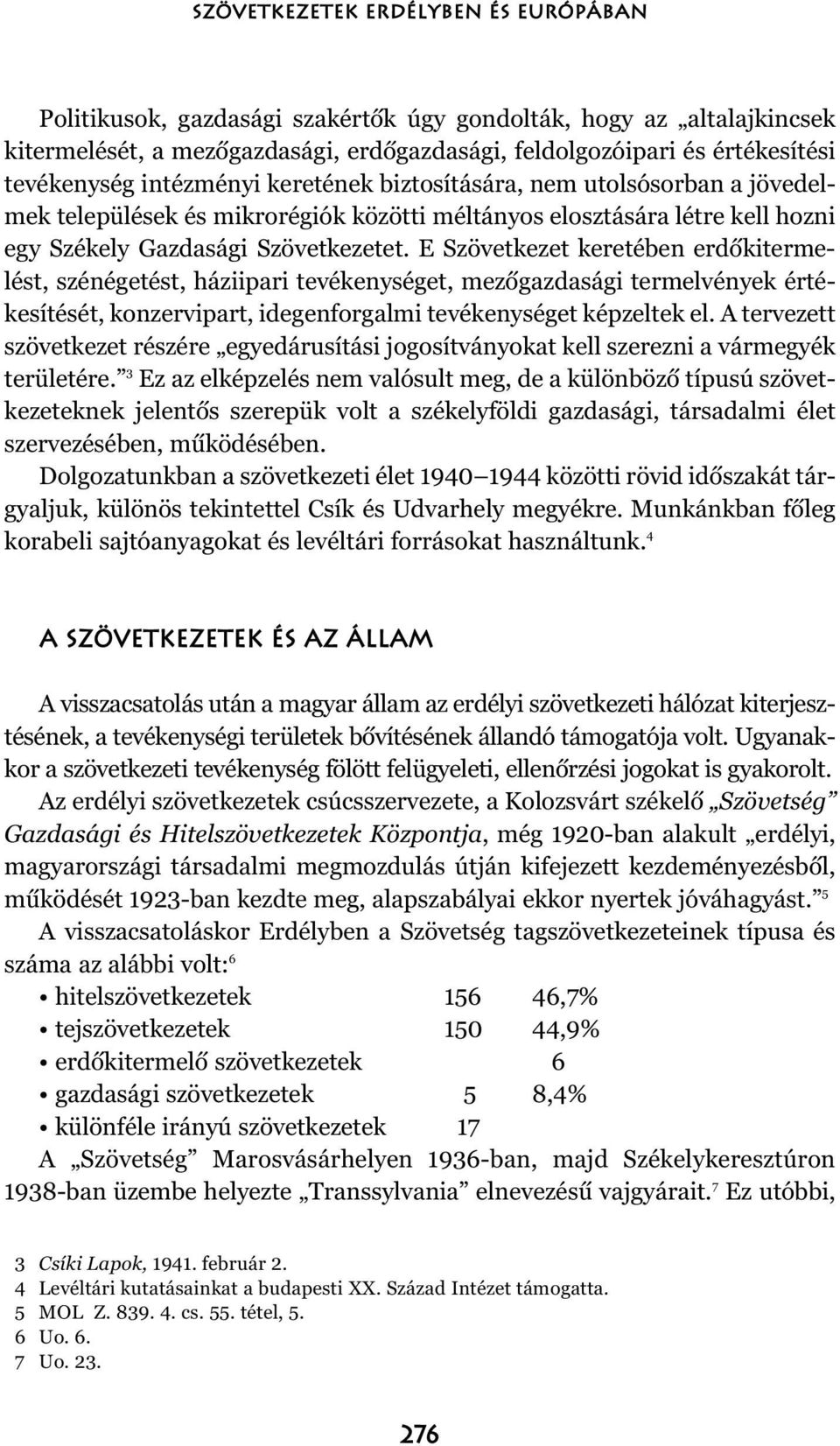 E Szövetkezet keretében erdõkitermelést, szénégetést, háziipari tevékenységet, mezõgazdasági termelvények értékesítését, konzervipart, idegenforgalmi tevékenységet képzeltek el.