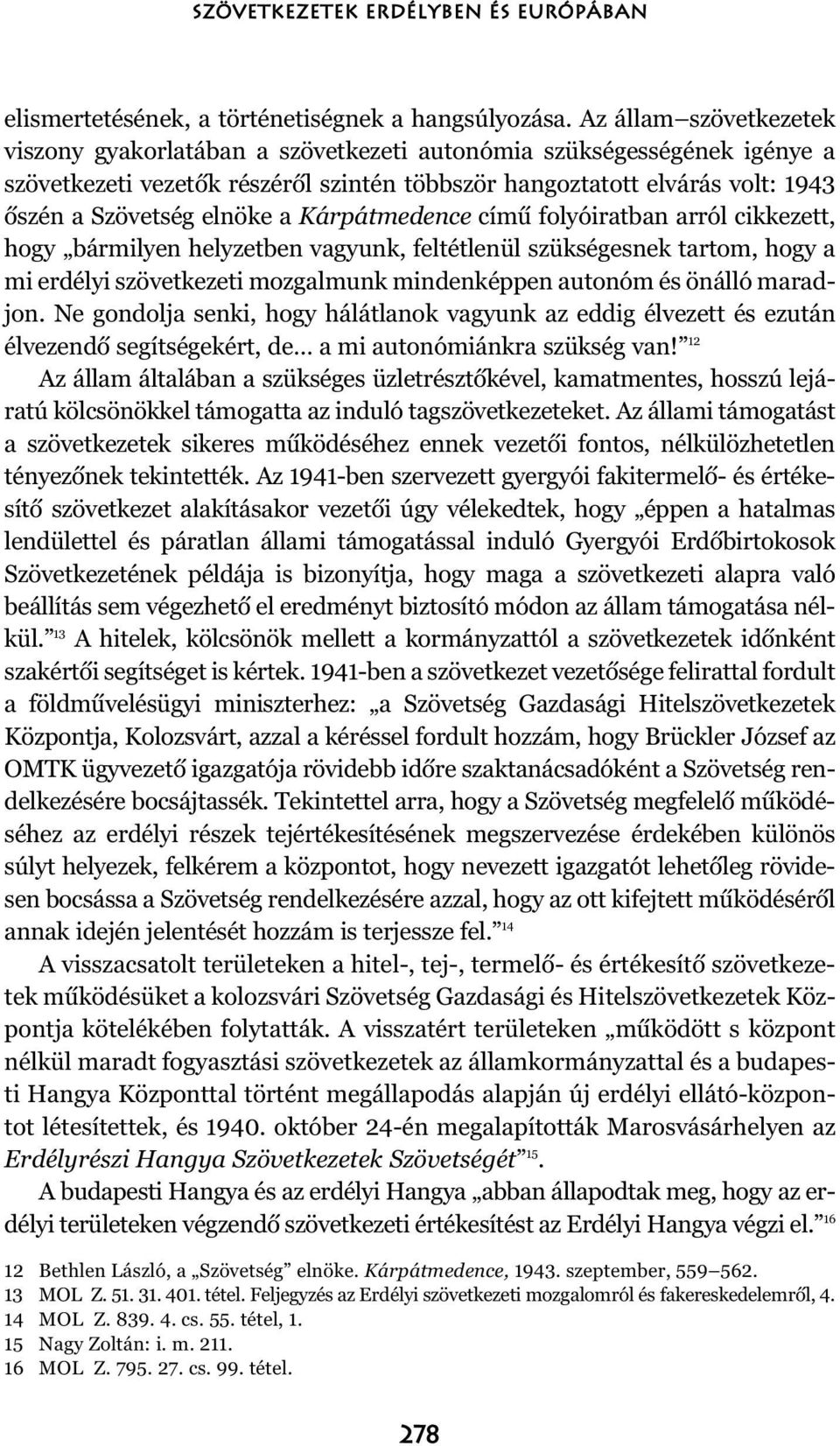 a Kárpátmedence címû folyóiratban arról cikkezett, hogy bármilyen helyzetben vagyunk, feltétlenül szükségesnek tartom, hogy a mi erdélyi szövetkezeti mozgalmunk mindenképpen autonóm és önálló