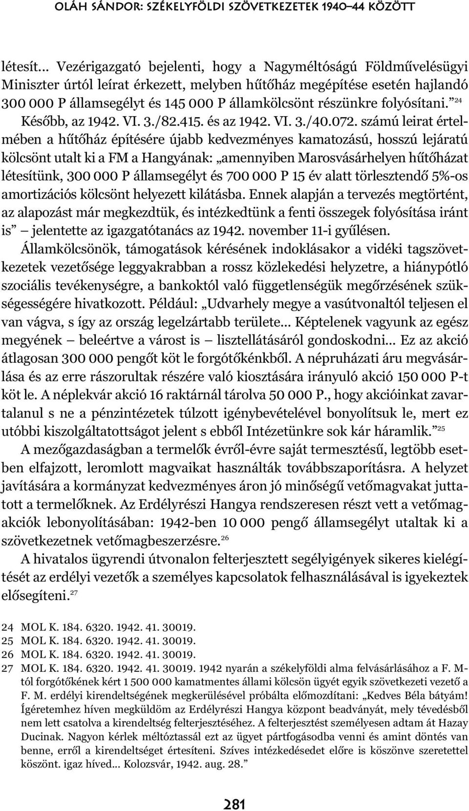 részünkre folyósítani. 24 Késõbb, az 1942. VI. 3./82.415. és az 1942. VI. 3./40.072.