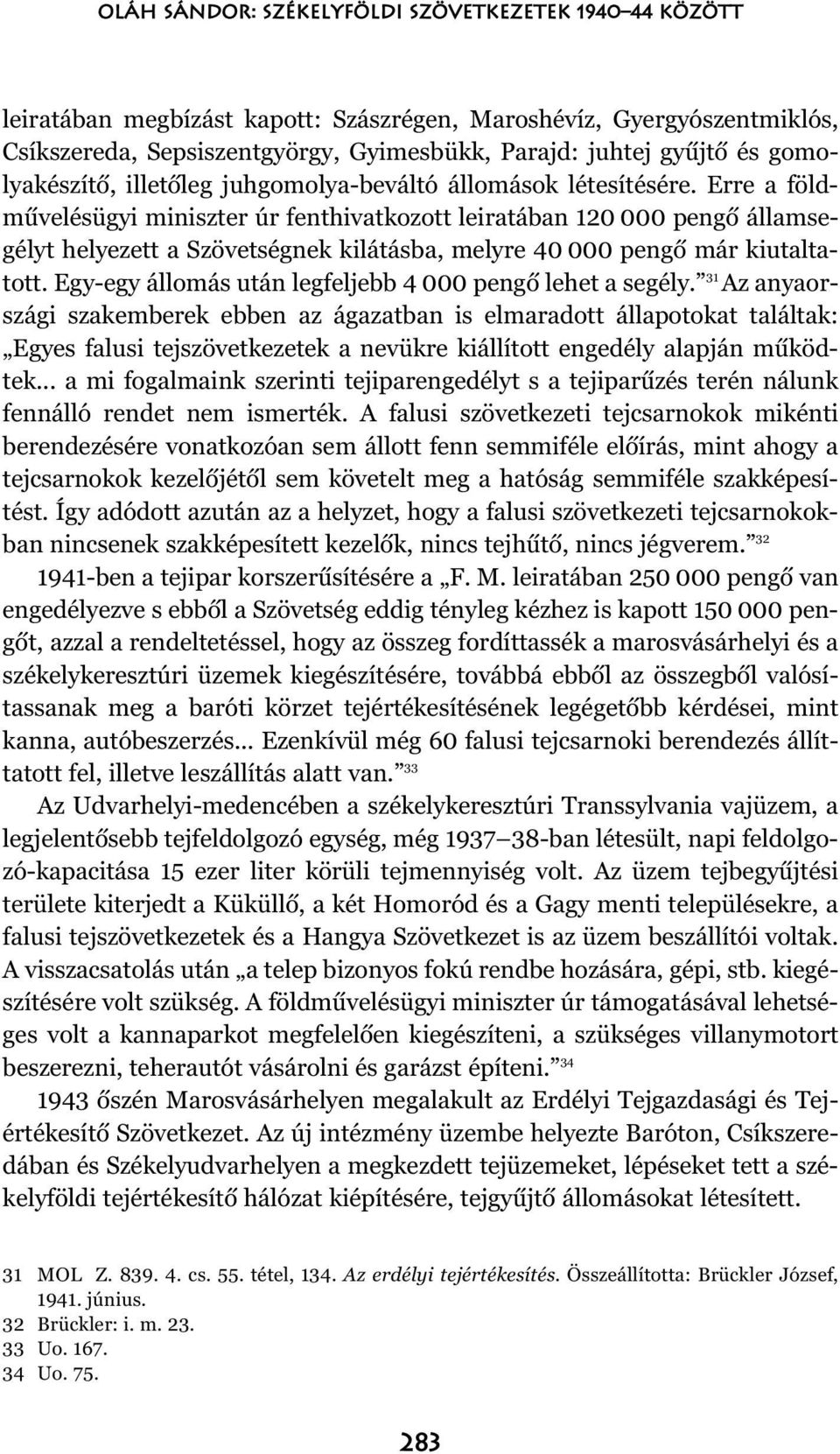 Erre a földmûvelésügyi miniszter úr fenthivatkozott leiratában 120 000 pengõ államsegélyt helyezett a Szövetségnek kilátásba, melyre 40 000 pengõ már kiutaltatott.