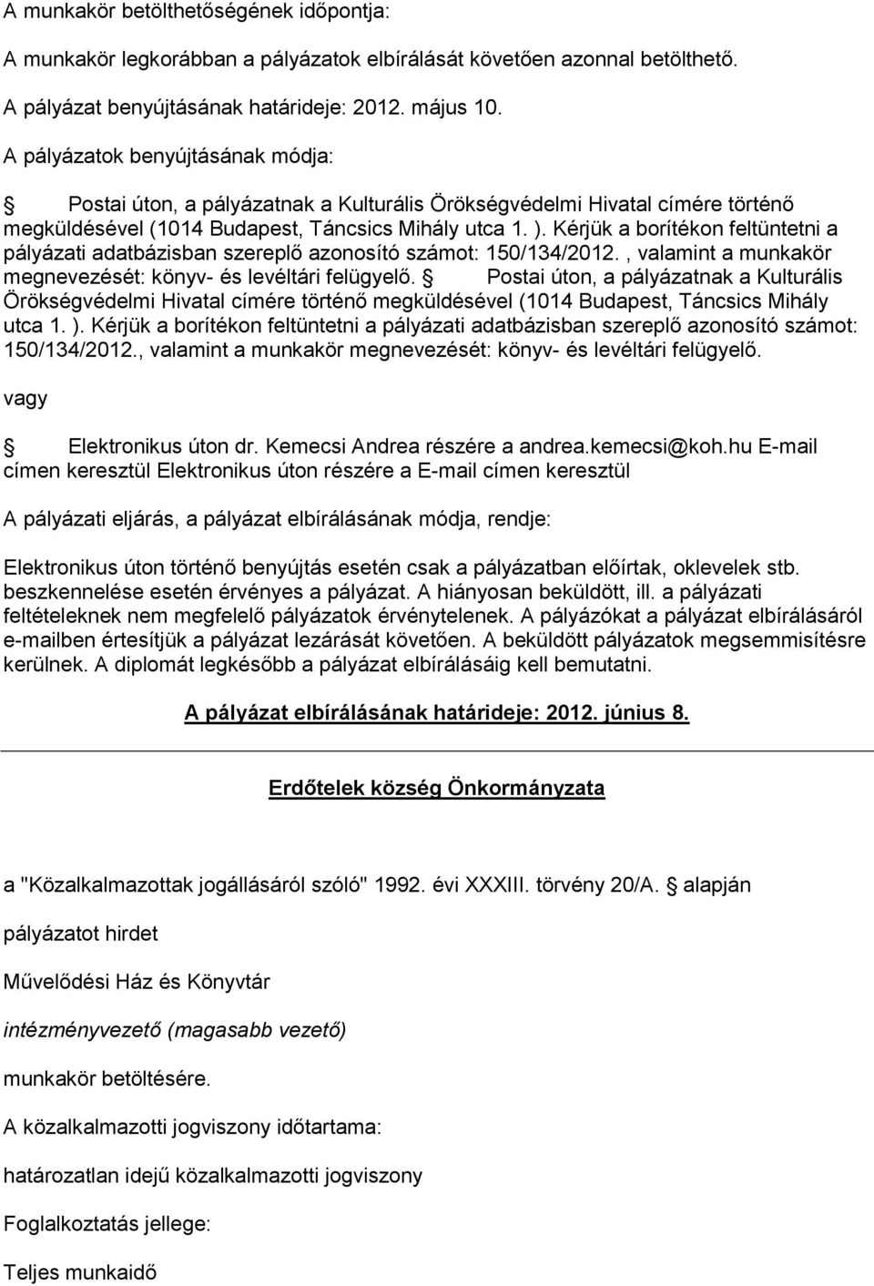 Kérjük a borítékon feltüntetni a pályázati adatbázisban szereplő azonosító számot: 150/134/2012., valamint a munkakör megnevezését: könyv- és levéltári felügyelő.