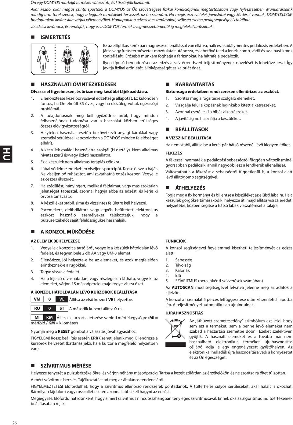 Honlapunkon edzéseihez tanácsokat, szükség esetén pedig segítséget is találhat. Jó edzést kívánunk, és reméljük, hogy ez a DOMYOS termék a legmesszebbmenőkig megfelel elvárásainak.