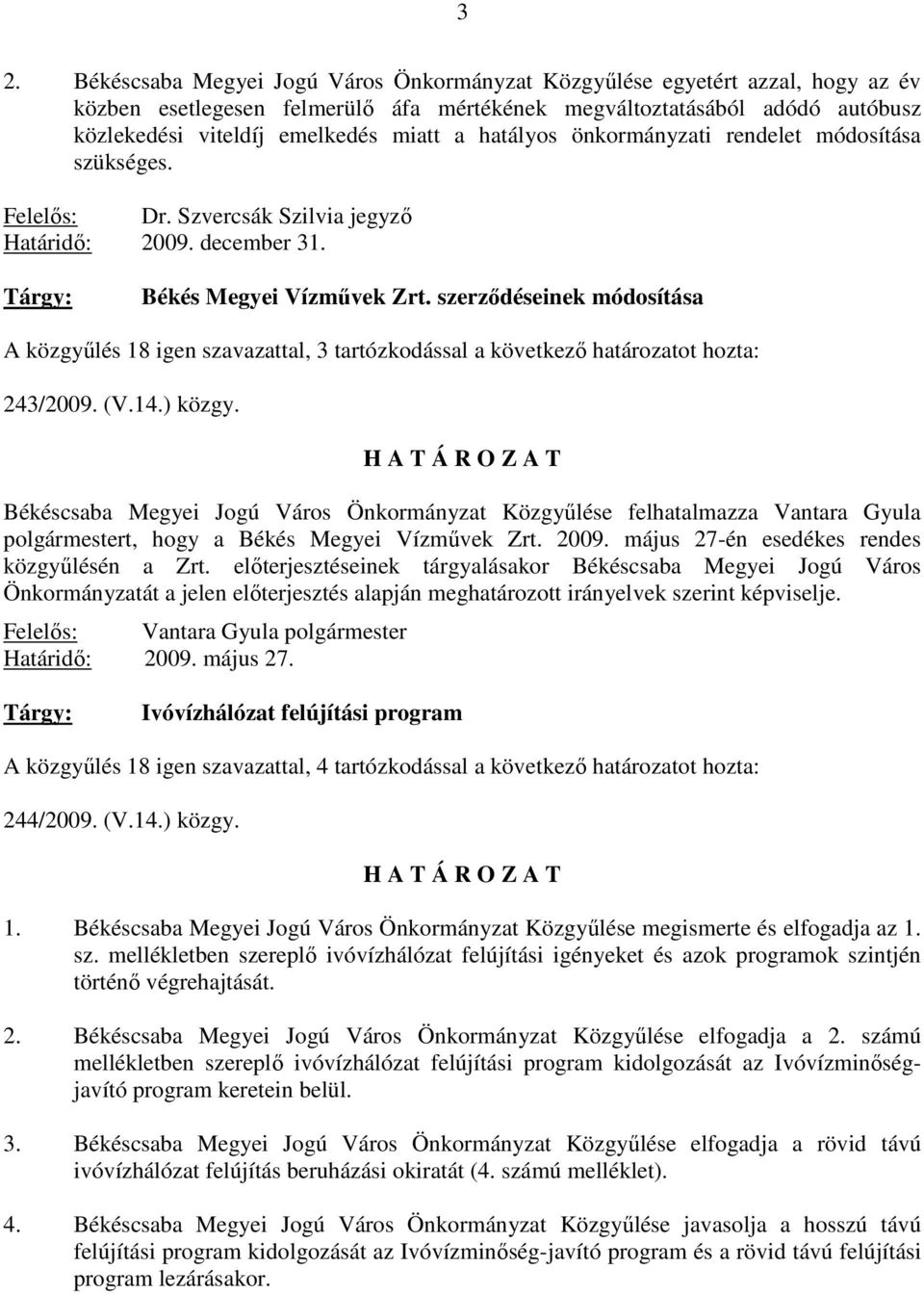 szerzıdéseinek módosítása A közgyőlés 18 igen szavazattal, 3 tartózkodással a következı határozatot hozta: 243/2009. (V.14.) közgy.