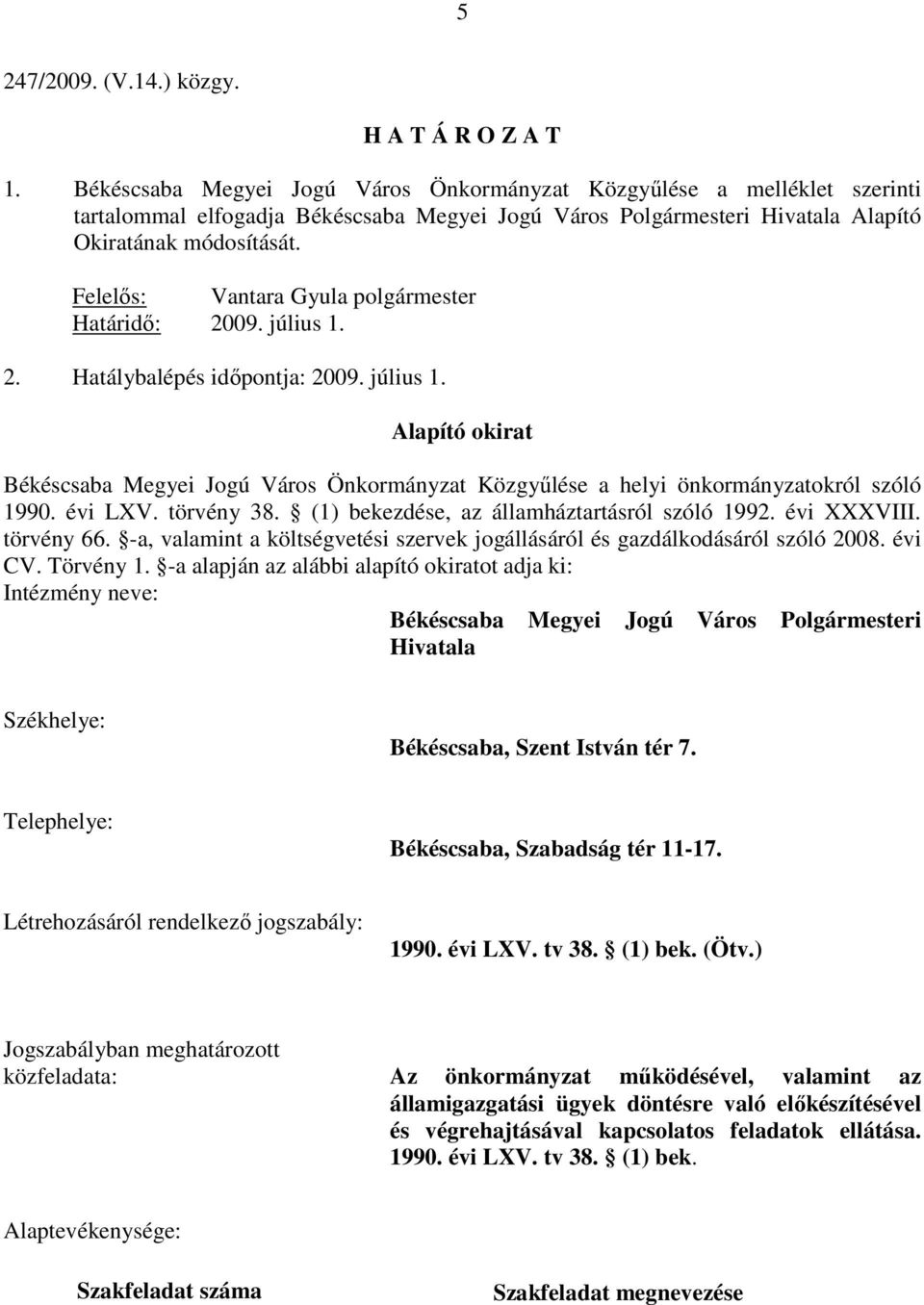 Felelıs: Vantara Gyula polgármester Határidı: 2009. július 1. 2. Hatálybalépés idıpontja: 2009. július 1. Alapító okirat Békéscsaba Megyei Jogú Város Önkormányzat Közgyőlése a helyi önkormányzatokról szóló 1990.