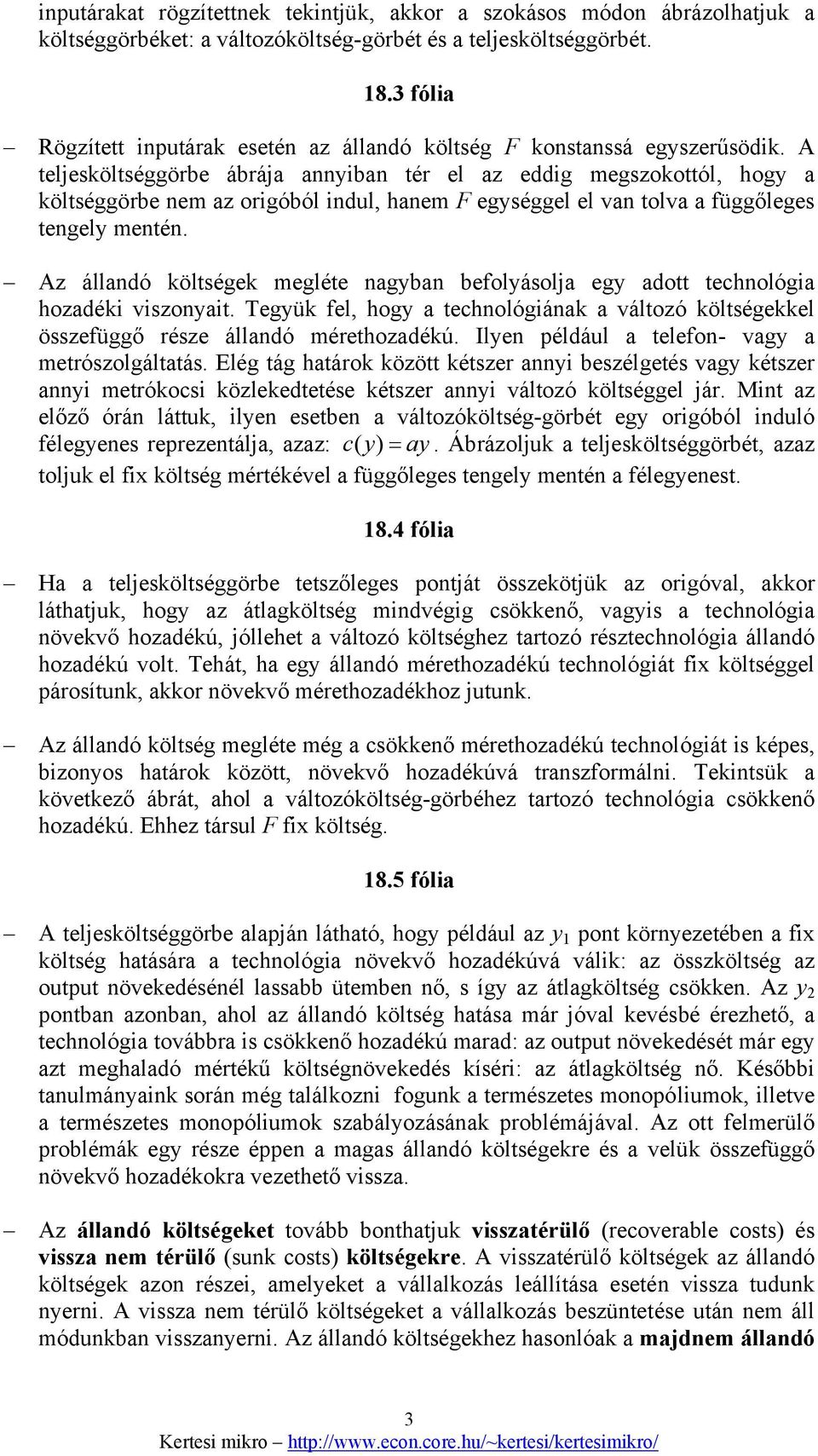 A teljesköltséggörbe ábrája anniban tér el az eddig megszokottól, hog a költséggörbe nem az origóból indul, hanem F egséggel el van tolva a függőleges tengel mentén.