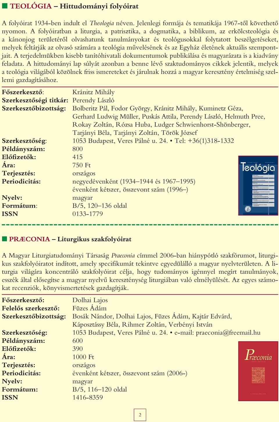 az olvasó számára a teológia mûvelésének és az Egyház életének aktuális szempontjait. A terjedelmükben kisebb tanítóhivatali dokumentumok publikálása és magyarázata is a kiadvány feladata.