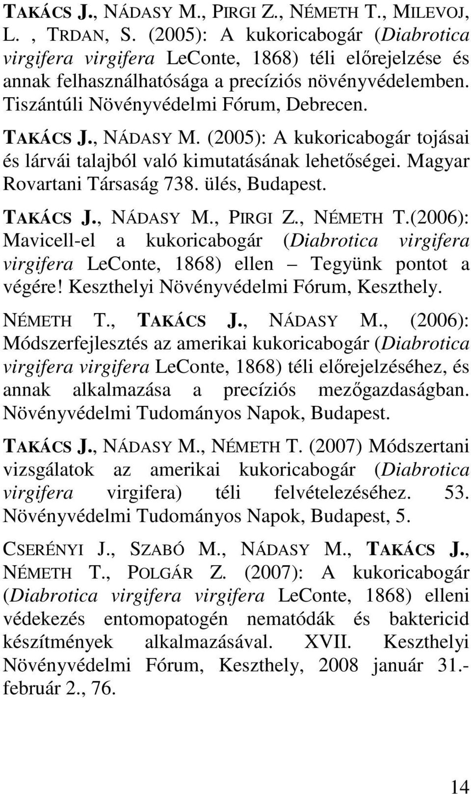 , NÁDASY M. (2005): A kukoricabogár tojásai és lárvái talajból való kimutatásának lehetőségei. Magyar Rovartani Társaság 738. ülés, Budapest. TAKÁCS J., NÁDASY M., PIRGI Z., NÉMETH T.