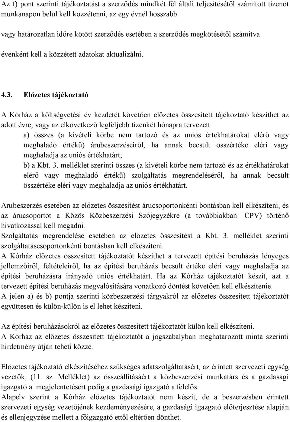 Előzetes tájékoztató A Kórház a költségvetési év kezdetét követően előzetes összesített tájékoztató készíthet az adott évre, vagy az elkövetkező legfeljebb tizenkét hónapra tervezett a) összes (a