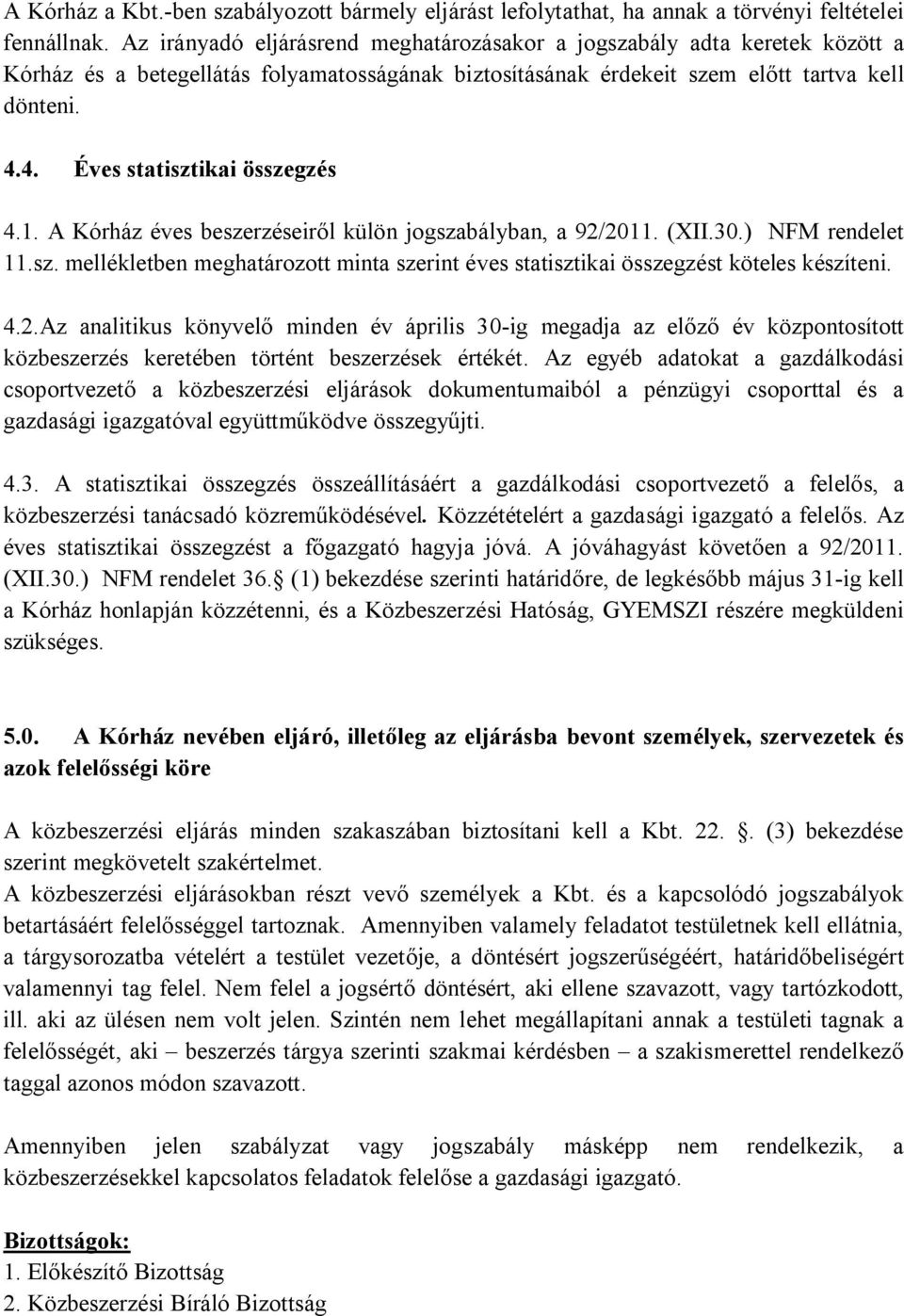 4. Éves statisztikai összegzés 4.1. A Kórház éves beszerzéseiről külön jogszabályban, a 92/2011. (XII.30.) NFM rendelet 11.sz. mellékletben meghatározott minta szerint éves statisztikai összegzést köteles készíteni.