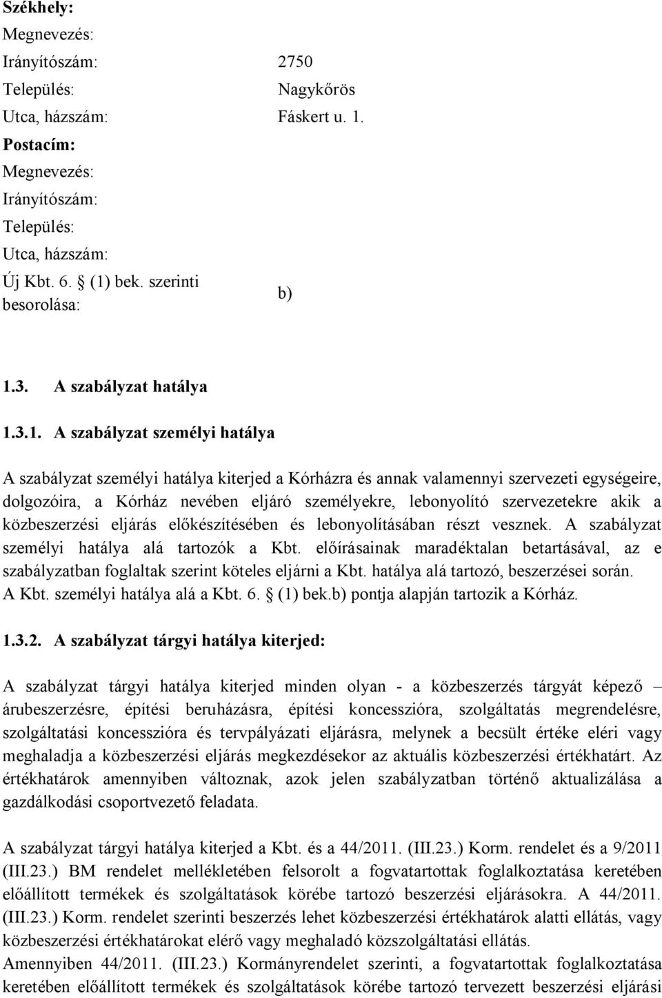 3.1. A szabályzat személyi hatálya A szabályzat személyi hatálya kiterjed a Kórházra és annak valamennyi szervezeti egységeire, dolgozóira, a Kórház nevében eljáró személyekre, lebonyolító