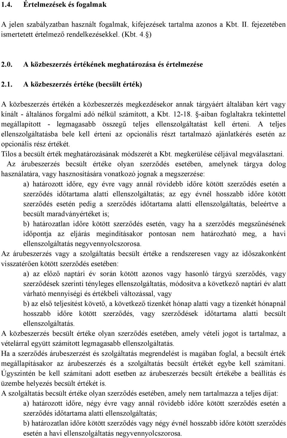 A közbeszerzés értéke (becsült érték) A közbeszerzés értékén a közbeszerzés megkezdésekor annak tárgyáért általában kért vagy kínált - általános forgalmi adó nélkül számított, a Kbt. 12-18.