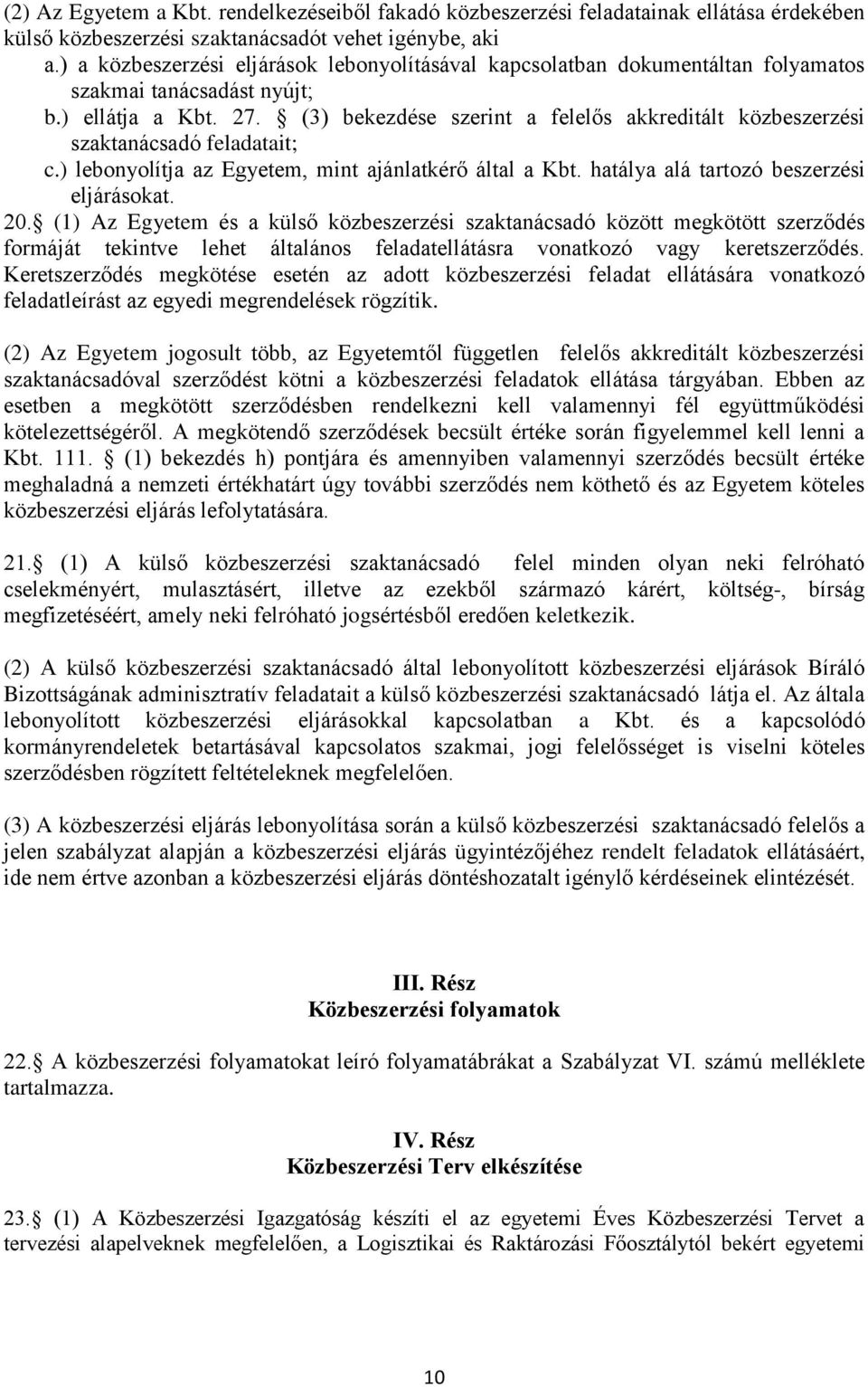 (3) bekezdése szerint a felelős akkreditált közbeszerzési szaktanácsadó feladatait; c.) lebonyolítja az Egyetem, mint ajánlatkérő által a Kbt. hatálya alá tartozó beszerzési eljárásokat. 20.