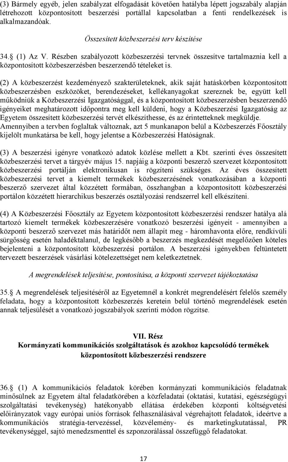 (2) A közbeszerzést kezdeményező szakterületeknek, akik saját hatáskörben központosított közbeszerzésben eszközöket, berendezéseket, kellékanyagokat szereznek be, együtt kell működniük a