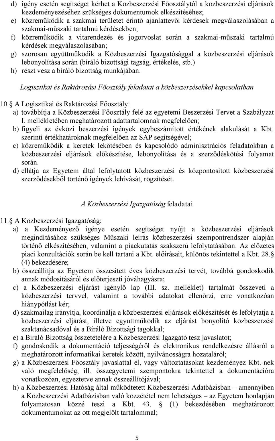 együttműködik a Közbeszerzési Igazgatósággal a közbeszerzési eljárások lebonyolítása során (bíráló bizottsági tagság, értékelés, stb.) h) részt vesz a bíráló bizottság munkájában.