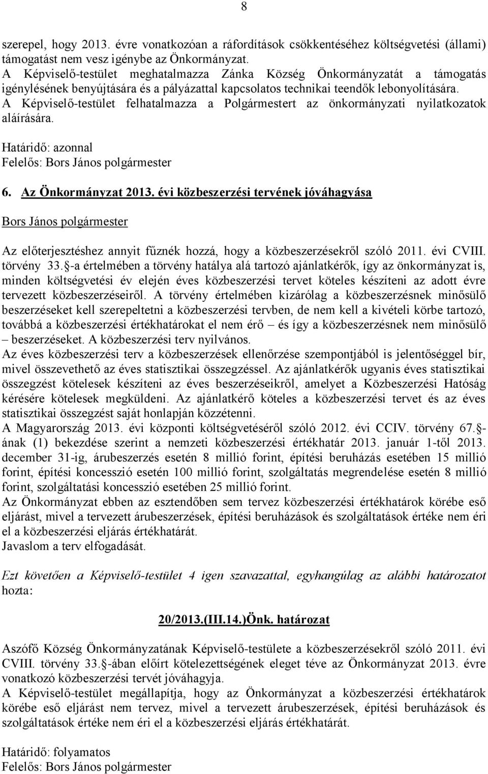 A Képviselő-testület felhatalmazza a Polgármestert az önkormányzati nyilatkozatok aláírására. Határidő: azonnal 6. Az Önkormányzat 2013.