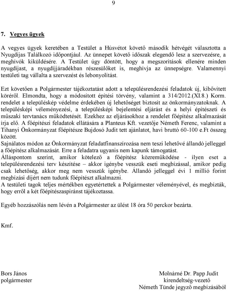 A Testület úgy döntött, hogy a megszorítások ellenére minden nyugdíjast, a nyugdíjjáradékban részesülőket is, meghívja az ünnepségre. Valamennyi testületi tag vállalta a szervezést és lebonyolítást.