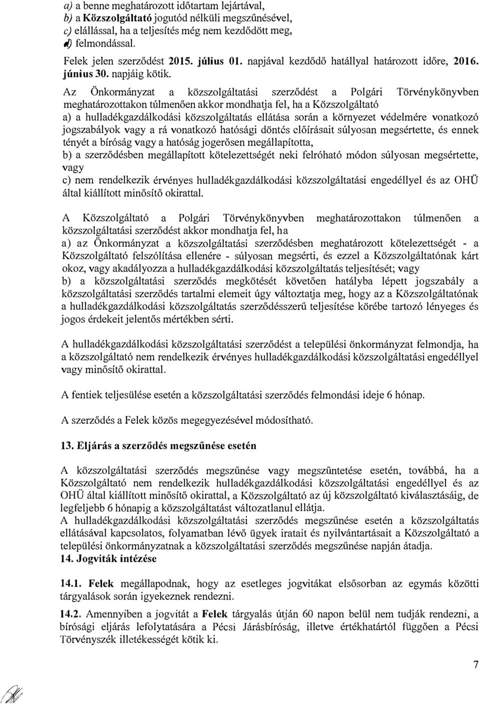 Az Önkormányzat a közszolgáltatási szerződést a Polgári Törvénykönyvben meghatározottakon túlmenően akkor mondhatja fel, ha a Közszolgáltató a) a hulladékgazdálkodási közszolgáltatás ellátása során a