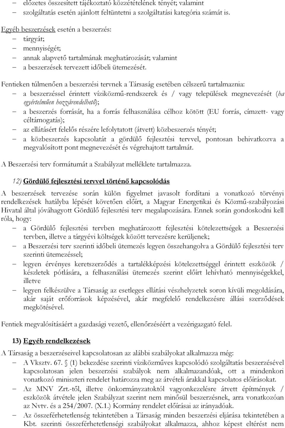 Fentieken túlmenően a beszerzési tervnek a Társaság esetében célszerű tartalmaznia: a beszerzéssel érintett víziközmű-rendszerek és / vagy települések megnevezését (ha egyértelműen hozzárendelhető);