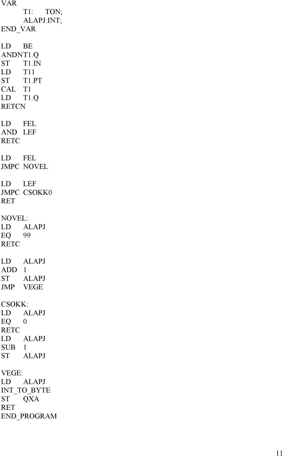 LD ALAPJ EQ 99 RETC LD ALAPJ ADD 1 ST ALAPJ JMP VEGE CSOKK: LD ALAPJ EQ 0
