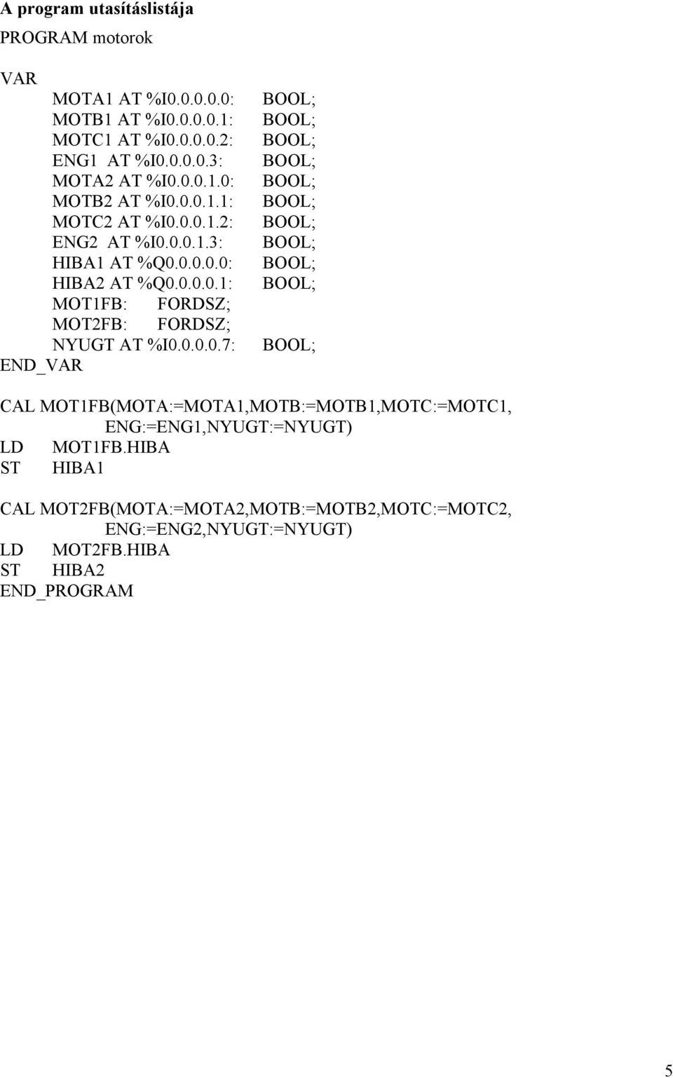 0.0.0.7: CAL MOT1FB(MOTA:=MOTA1,MOTB:=MOTB1,MOTC:=MOTC1, ENG:=ENG1,NYUGT:=NYUGT) LD MOT1FB.