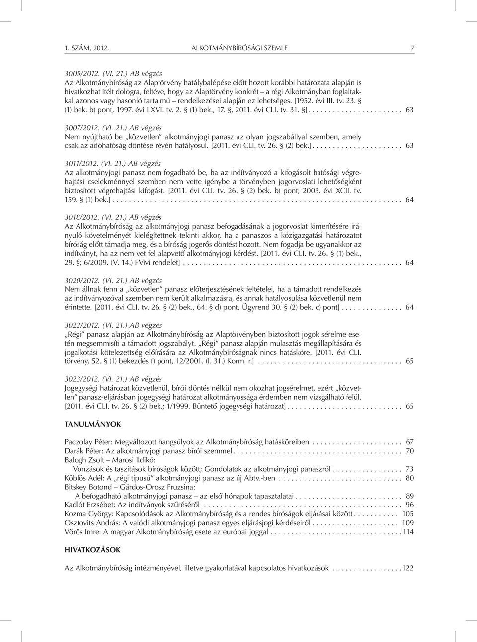 foglaltakkal azonos vagy hasonló tartalmú rendelkezései alapján ez lehetséges. [1952. évi III. tv. 23. (1) bek. b) pont, 1997. évi LXVI. tv. 2. (1) bek., 17., 2011. évi CLI. tv. 31. ].... 63 3007/2012.
