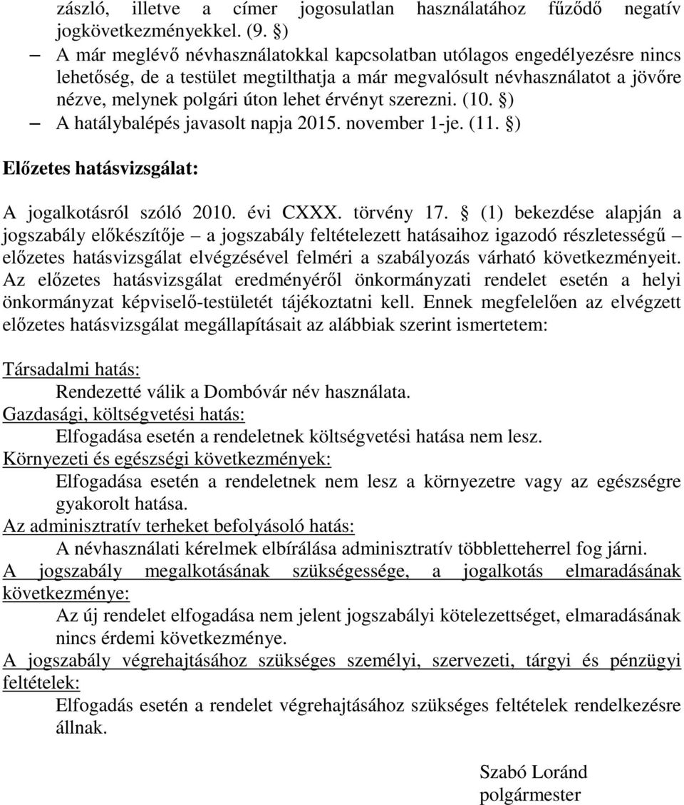 szerezni. (10. ) A hatálybalépés javasolt napja 2015. november 1-je. (11. ) Előzetes hatásvizsgálat: A jogalkotásról szóló 2010. évi CXXX. törvény 17.