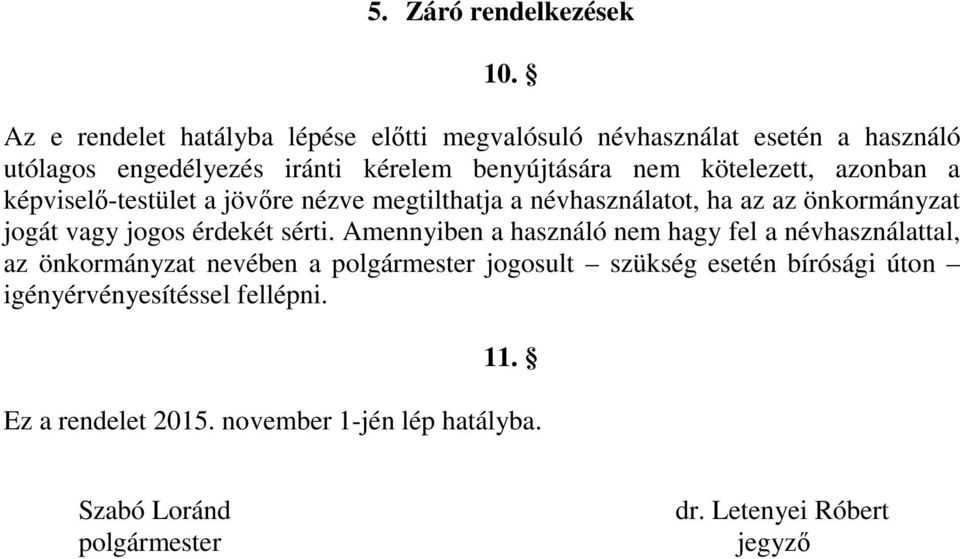 kötelezett, azonban a képviselő-testület a jövőre nézve megtilthatja a névhasználatot, ha az az önkormányzat jogát vagy jogos érdekét sérti.