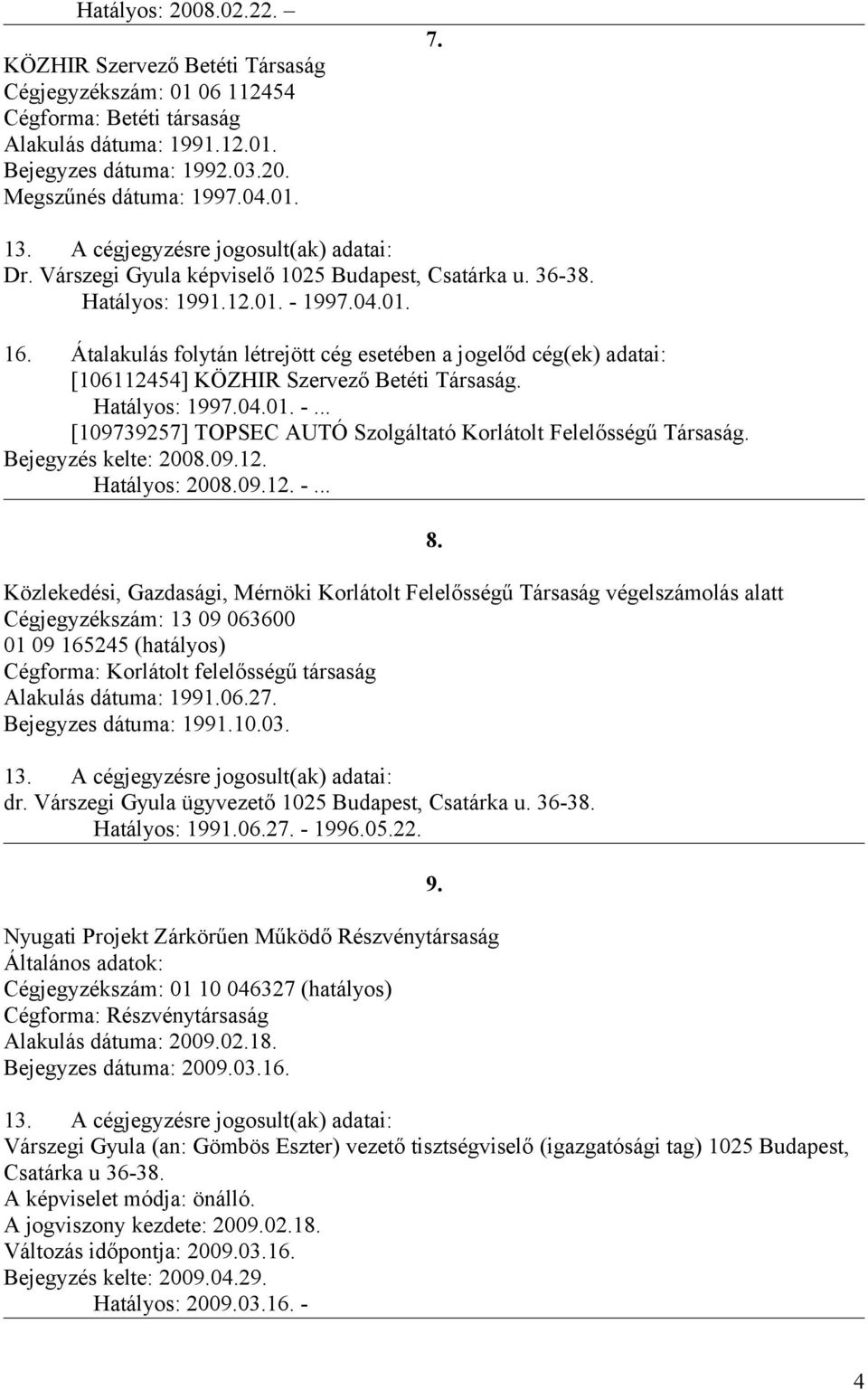 Átalakulás folytán létrejött cég esetében a jogelőd cég(ek) adatai: [106112454] KÖZHIR Szervező Betéti Társaság. Hatályos: 1997.04.01. -.