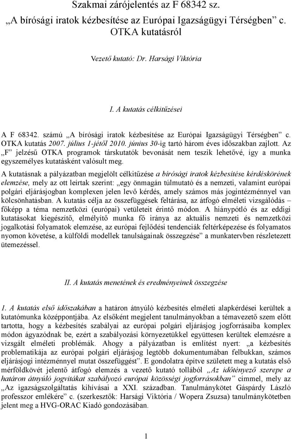 Az F jelzésű OTKA programok társkutatók bevonását nem teszik lehetővé, így a munka egyszemélyes kutatásként valósult meg.