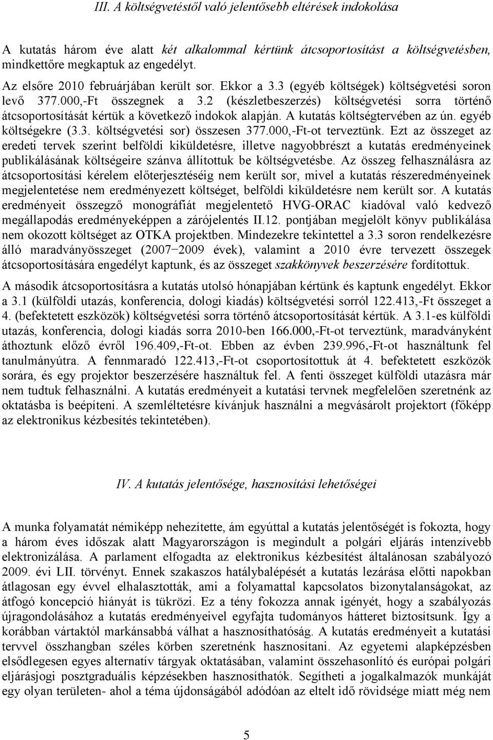 2 (készletbeszerzés) költségvetési sorra történő átcsoportosítását kértük a következő indokok alapján. A kutatás költségtervében az ún. egyéb költségekre (3.3. költségvetési sor) összesen 377.