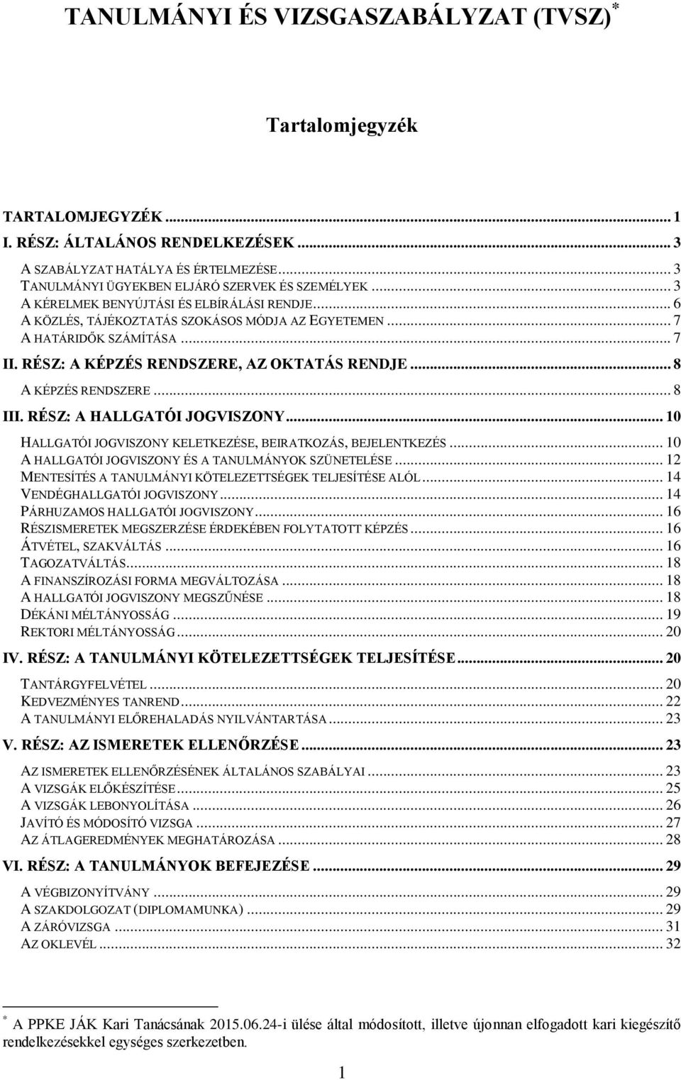 RÉSZ: A KÉPZÉS RENDSZERE, AZ OKTATÁS RENDJE... 8 A KÉPZÉS RENDSZERE... 8 III. RÉSZ: A HALLGATÓI JOGVISZONY... 10 HALLGATÓI JOGVISZONY KELETKEZÉSE, BEIRATKOZÁS, BEJELENTKEZÉS.