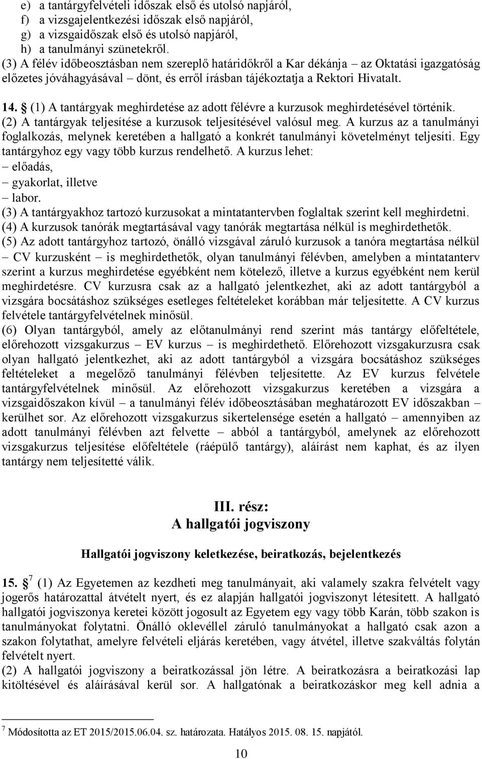 (1) A tantárgyak meghirdetése az adott félévre a kurzusok meghirdetésével történik. (2) A tantárgyak teljesítése a kurzusok teljesítésével valósul meg.