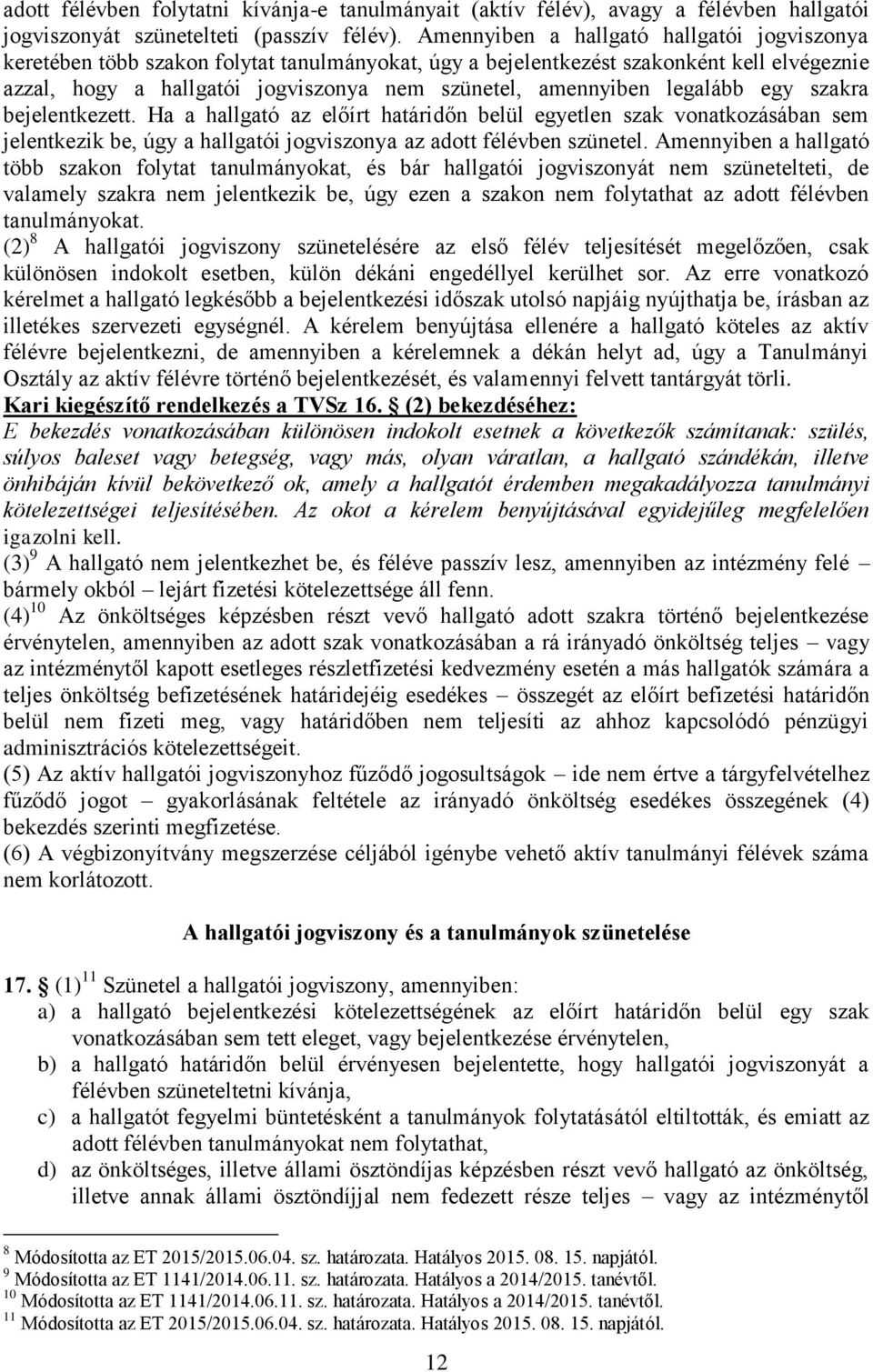 legalább egy szakra bejelentkezett. Ha a hallgató az előírt határidőn belül egyetlen szak vonatkozásában sem jelentkezik be, úgy a hallgatói jogviszonya az adott félévben szünetel.