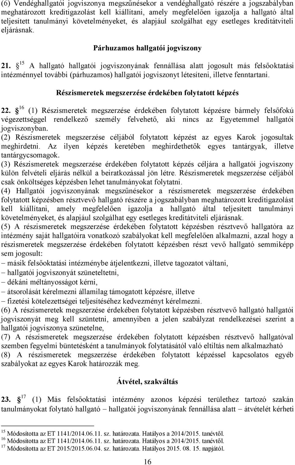 15 A hallgató hallgatói jogviszonyának fennállása alatt jogosult más felsőoktatási intézménnyel további (párhuzamos) hallgatói jogviszonyt létesíteni, illetve fenntartani.