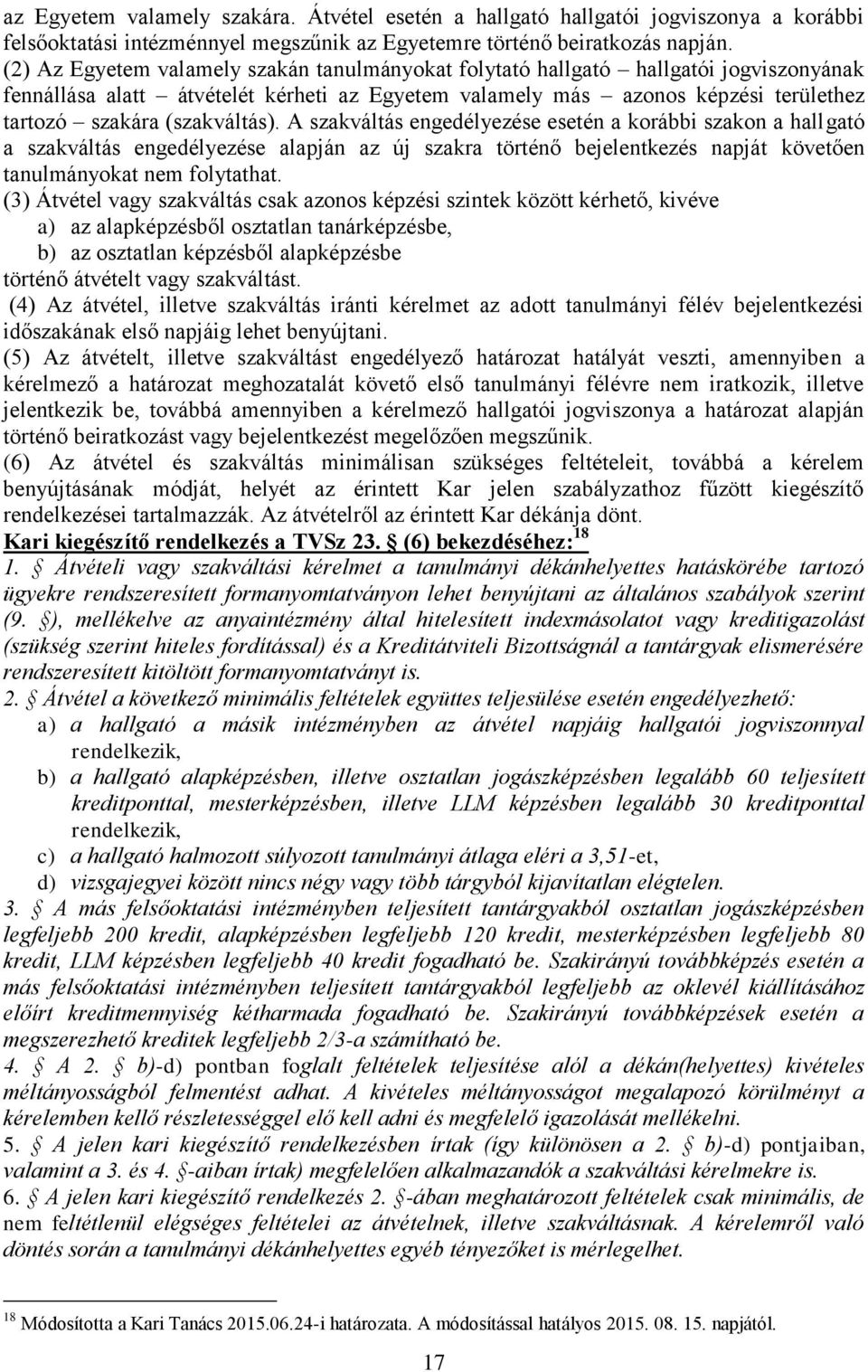 (szakváltás). A szakváltás engedélyezése esetén a korábbi szakon a hallgató a szakváltás engedélyezése alapján az új szakra történő bejelentkezés napját követően tanulmányokat nem folytathat.