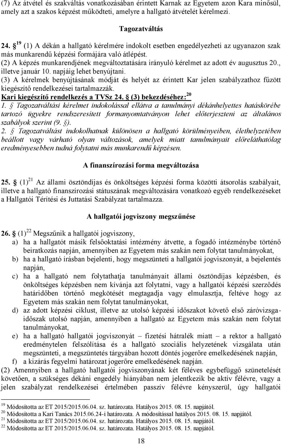 (2) A képzés munkarendjének megváltoztatására irányuló kérelmet az adott év augusztus 20., illetve január 10. napjáig lehet benyújtani.