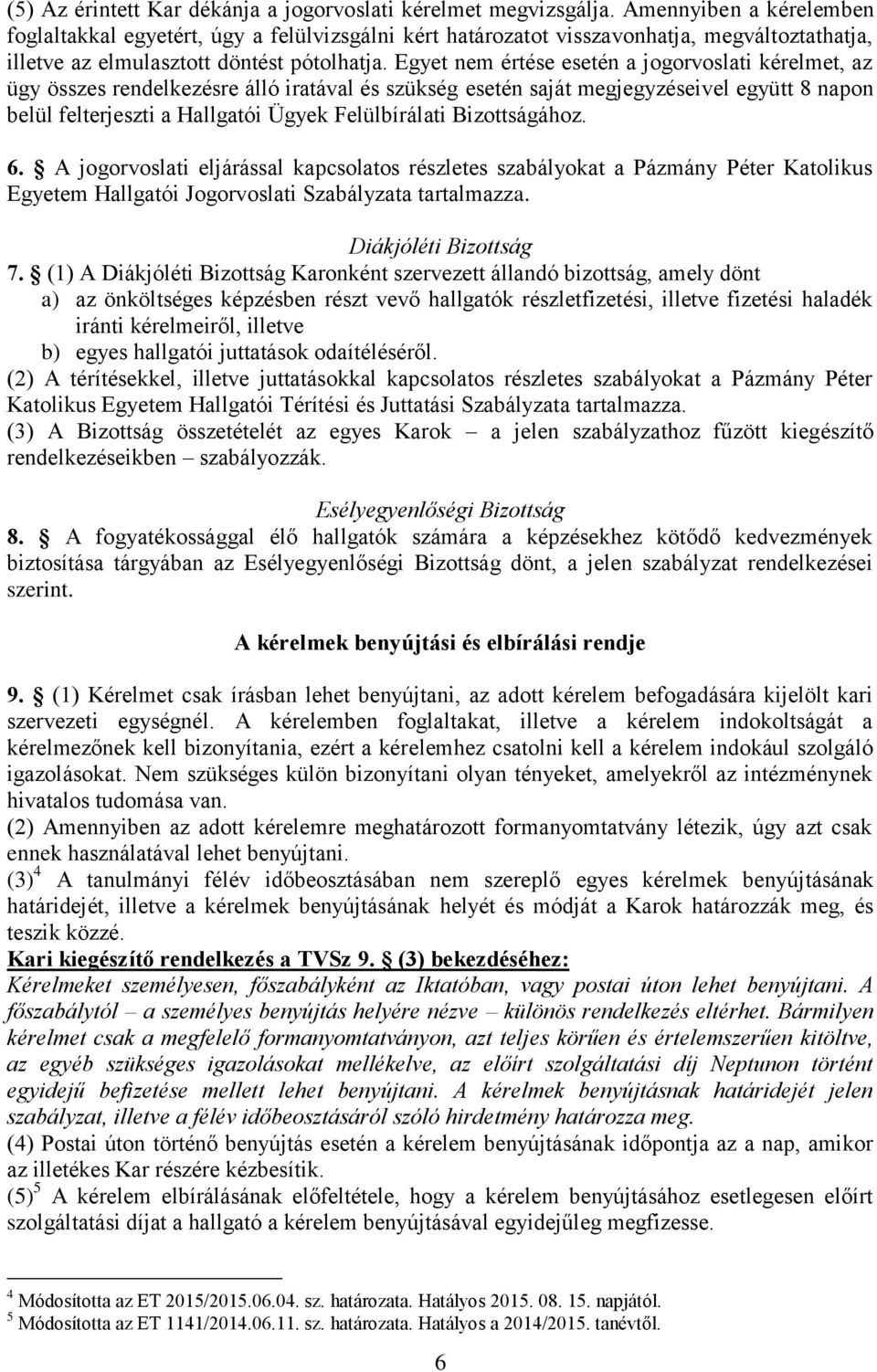 Egyet nem értése esetén a jogorvoslati kérelmet, az ügy összes rendelkezésre álló iratával és szükség esetén saját megjegyzéseivel együtt 8 napon belül felterjeszti a Hallgatói Ügyek Felülbírálati