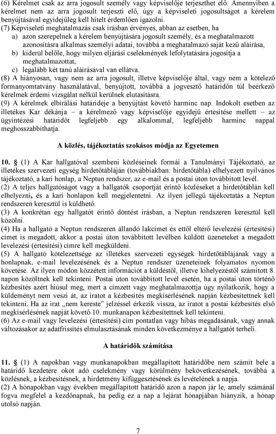 (7) Képviseleti meghatalmazás csak írásban érvényes, abban az esetben, ha a) azon szerepelnek a kérelem benyújtására jogosult személy, és a meghatalmazott azonosításra alkalmas személyi adatai,