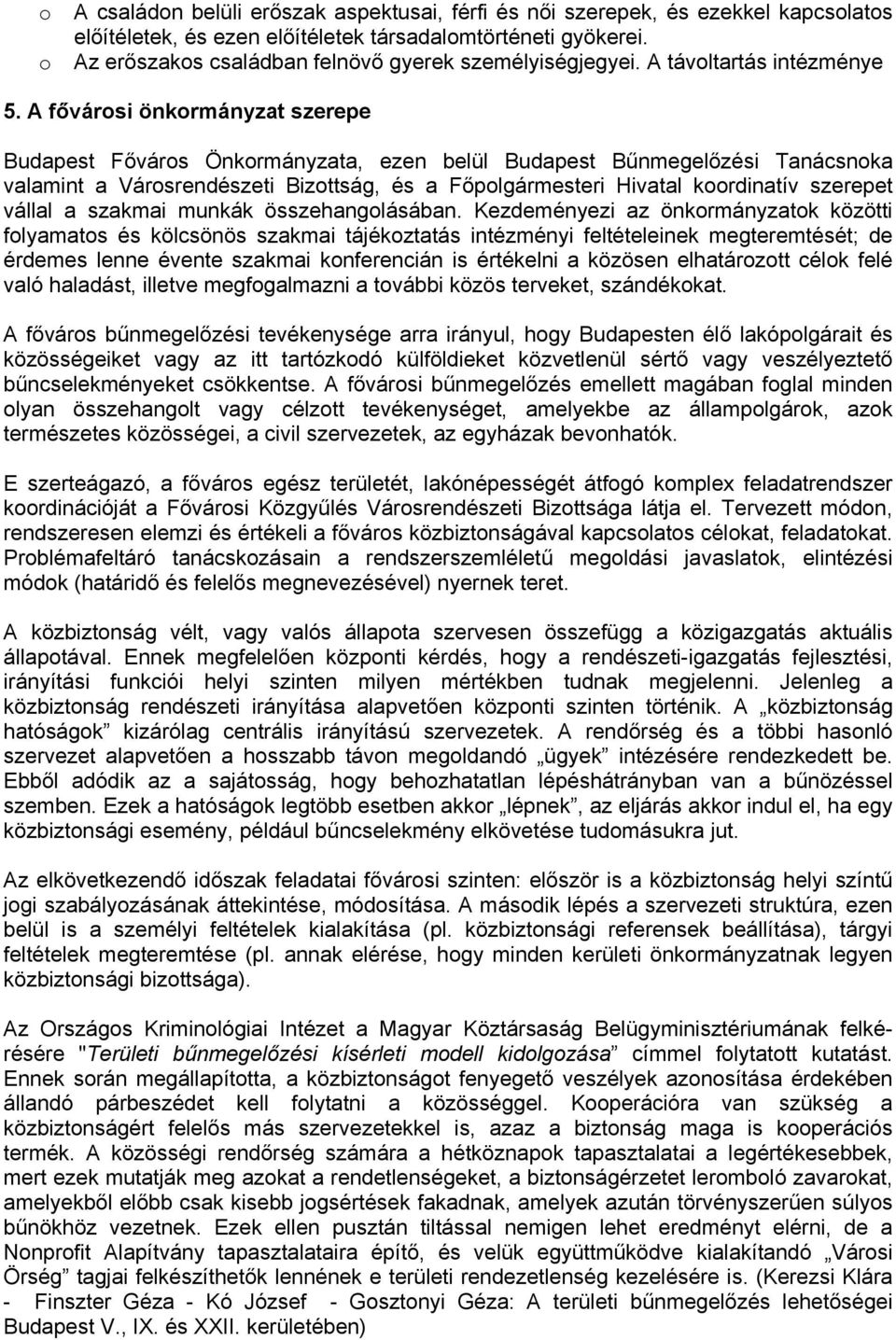 A fővárosi önkormányzat szerepe Budapest Főváros Önkormányzata, ezen belül Budapest Bűnmegelőzési Tanácsnoka valamint a Városrendészeti Bizottság, és a Főpolgármesteri Hivatal koordinatív szerepet