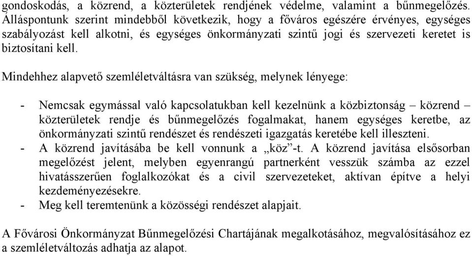 Mindehhez alapvető szemléletváltásra van szükség, melynek lényege: - Nemcsak egymással való kapcsolatukban kell kezelnünk a közbiztonság közrend közterületek rendje és bűnmegelőzés fogalmakat, hanem