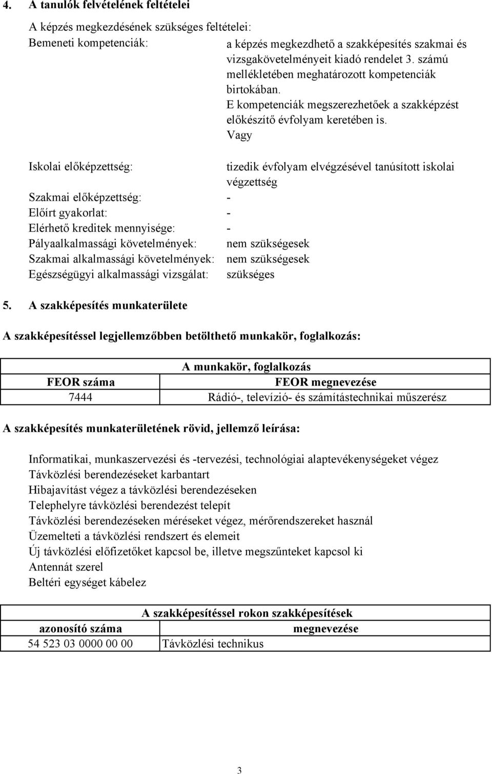 Vagy Iskolai előképzettség: Szakmai előképzettség: Előírt gyakorlat: Elérhető kreditek mennyisége: Pályaalkalmassági követelmények: Szakmai alkalmassági követelmények: Egészségügyi alkalmassági