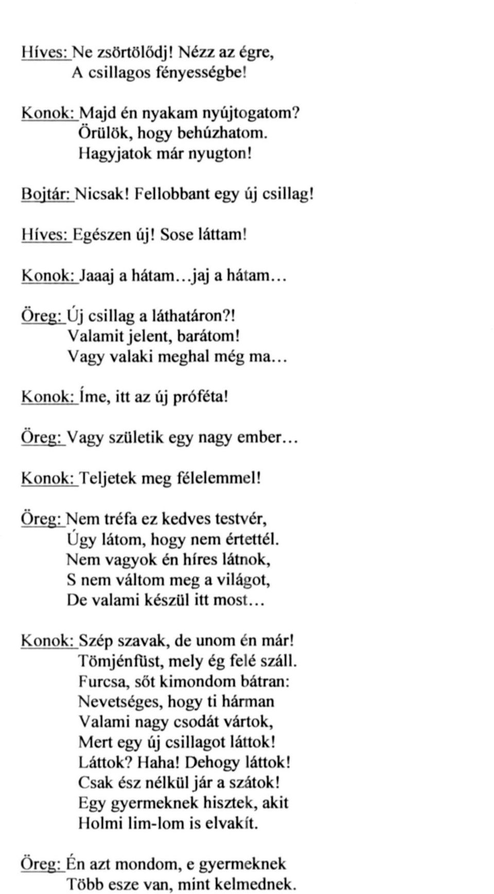 Öreg: Vagy születik egy nagy ember... Konok: Teljetek meg félelemmel! Öreg: Nem tréfa ez kedves testvér, Úgy látom, hogy nem értettél.