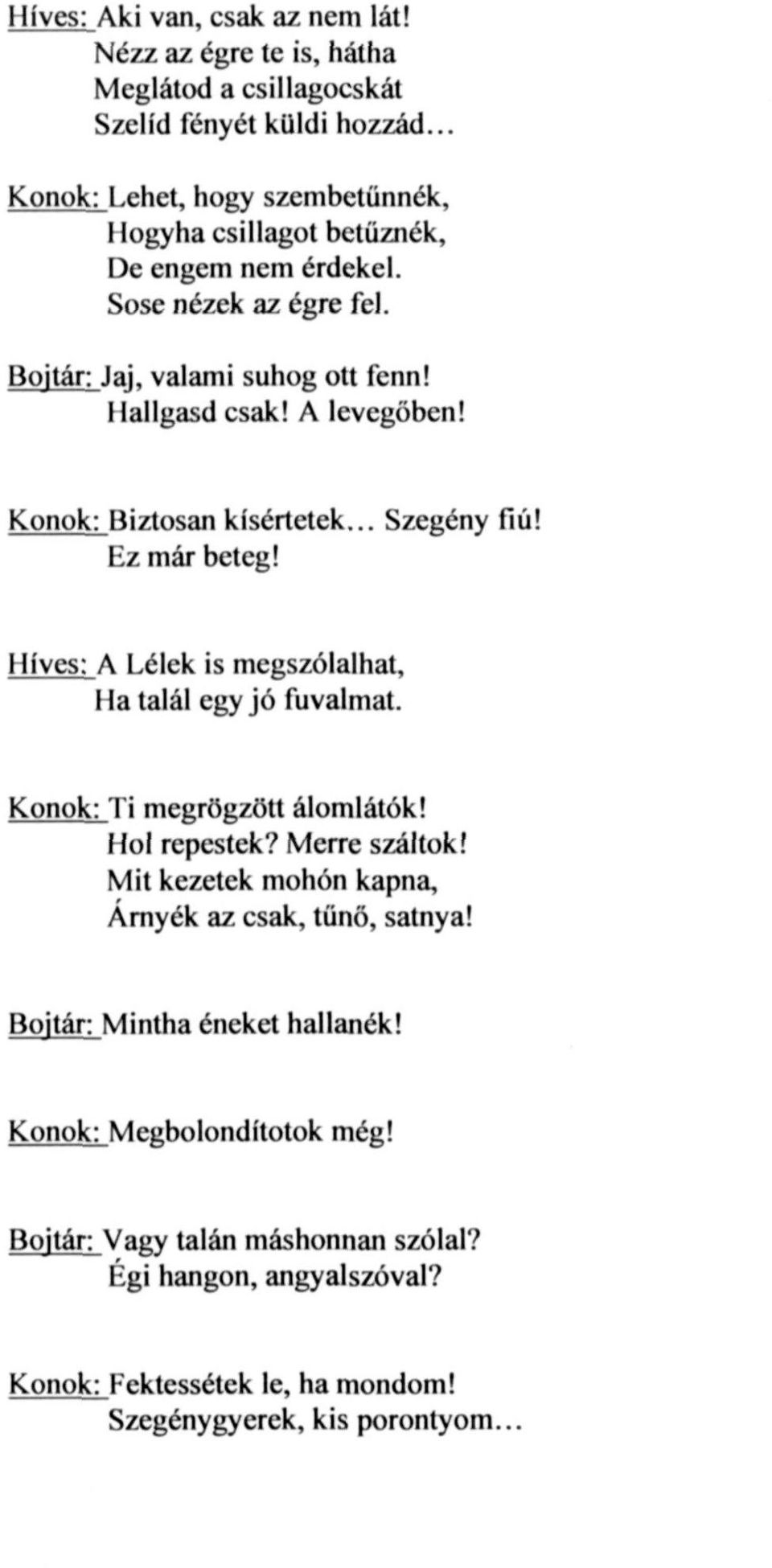 Konok: Biztosan kísértetek... Szegény fiú! Ez már beteg! Híves: A Lélek is megszólalhat. Ha talál egy jó fuvalmát. Konok: Ti megrögzött álomlátók! Hol repestek? Merre száltok!