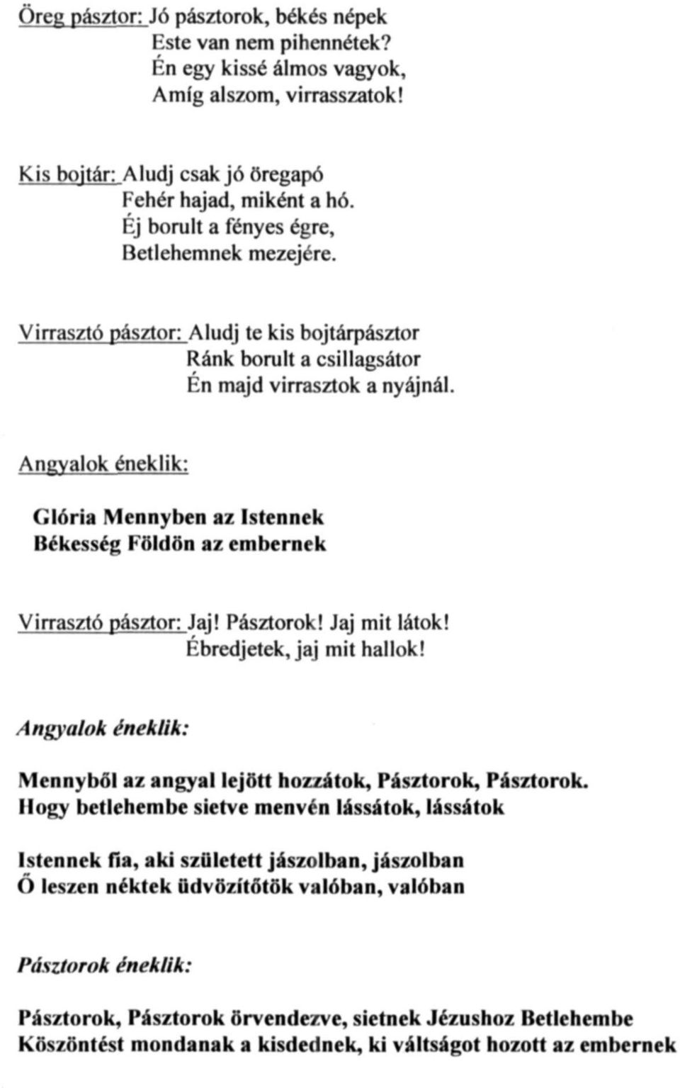 Angyalok éneklik: Glória Mennyben az Istennek Békesség Földön az embernek Virrasztó pásztor: Jaj! Pásztorok! Jaj mit látok! Ébredjetek, jaj mit hallok!