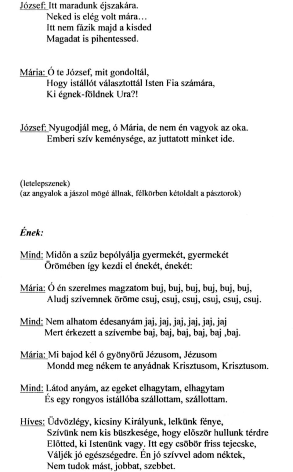 (letelepszenek) (az angyalok a jászol mögé állnak, félkorben kétoldalt a pásztorok) Ének: Mind: Midőn a szűz bepólyálja gyermekét, gyermekét Örömében így kezdi el énekét, énekét: Mária: 0 én