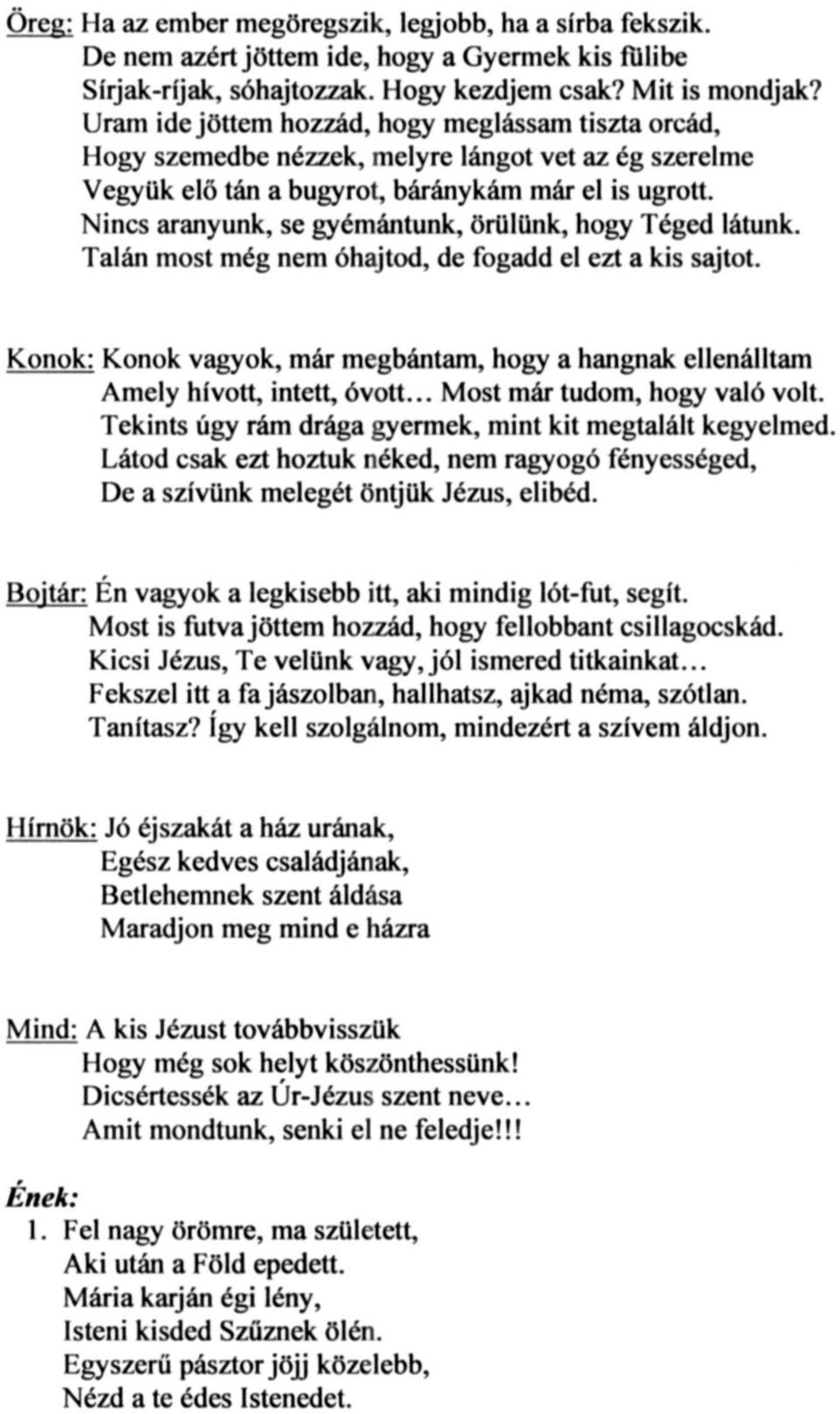 Nincs aranyunk, se gyémántunk, örülünk, hogy Téged látunk. Talán most még nem óhajtod, de fogadd el ezt a kis sajtot.