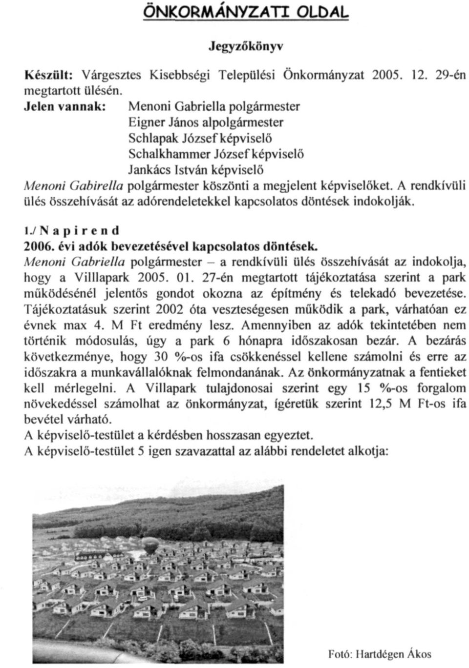 megjelent képviselőket. A rendkívüli ülés összehívását az adórendeletekkel kapcsolatos döntések indokolják. 1./ Napirend 2006. évi adók bevezetésével kapcsolatos döntések.