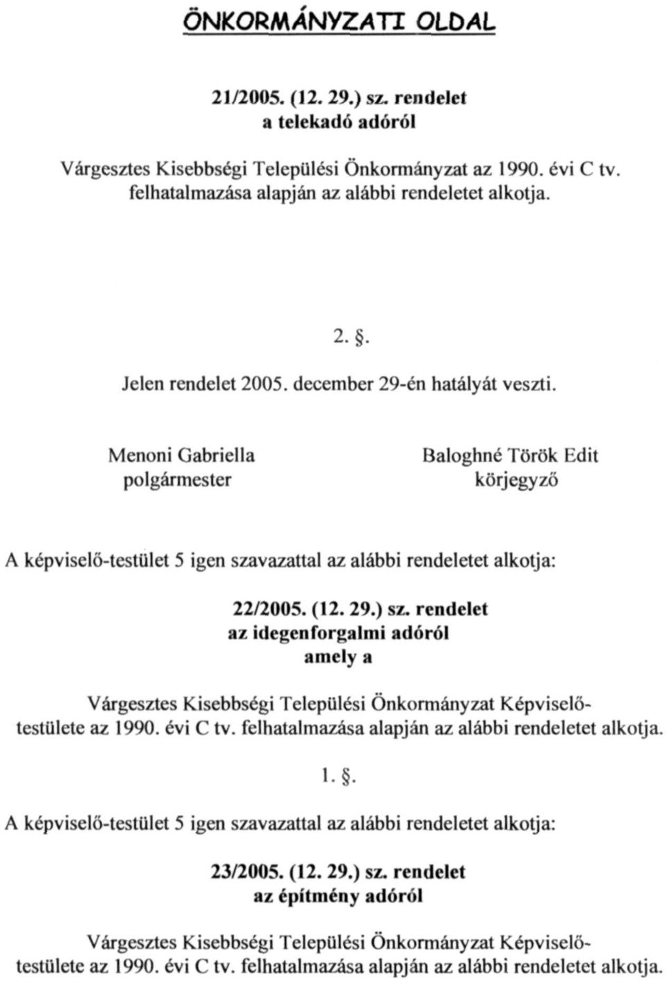 rendelet az idegenforgalmi adóról amely a Várgesztes Kisebbségi Települési Önkormányzat Képviselőtestülete az 1990. évi C tv. felhatalmazása alapján az alábbi rendeletet alkotja. 1.. A képviselő-testület 5 igen szavazattal az alábbi rendeletet alkotja: 23/2005.