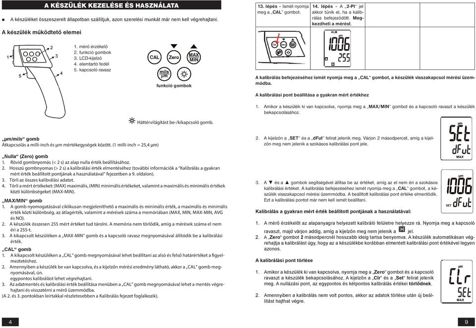 kapcsoló ravasz funkció gombok Háttérvilágítást be-/kikapcsoló gomb. A kalibrálás befejezéséhez ismét nyomja meg a CAL gombot, a készülék visszakapcsol mérési üzemmódba.