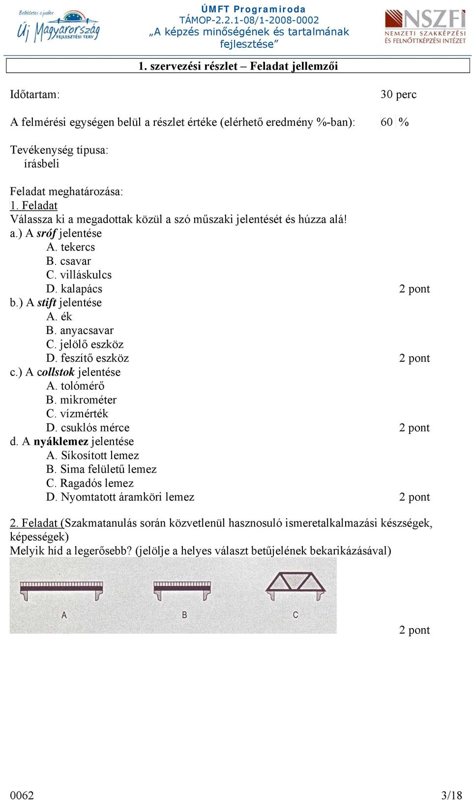 jelölő eszköz D. feszítő eszköz 2 pont c.) A collstok jelentése A. tolómérő B. mikrométer C. vízmérték D. csuklós mérce 2 pont d. A nyáklemez jelentése A. Síkosított lemez B. Sima felületű lemez C.